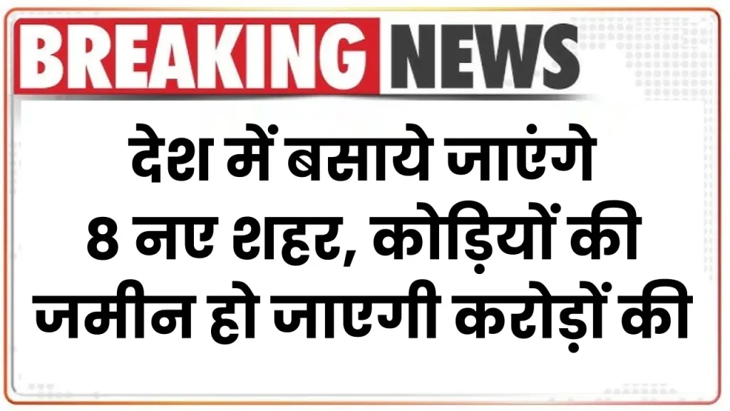 खुशखबरी, यहाँ बन रहे 50 हजार करोड़ के 8 हाईवे, जिनकी जमीन जाएगी उन्हें मिलेगें करोड़ों रुपये, देखें