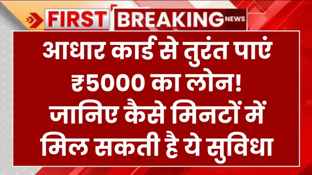 आधार कार्ड से लें ₹5000 का लोन, बस ऐसे करना है अप्लाई लगेंगे ये डाक्यूमेंट