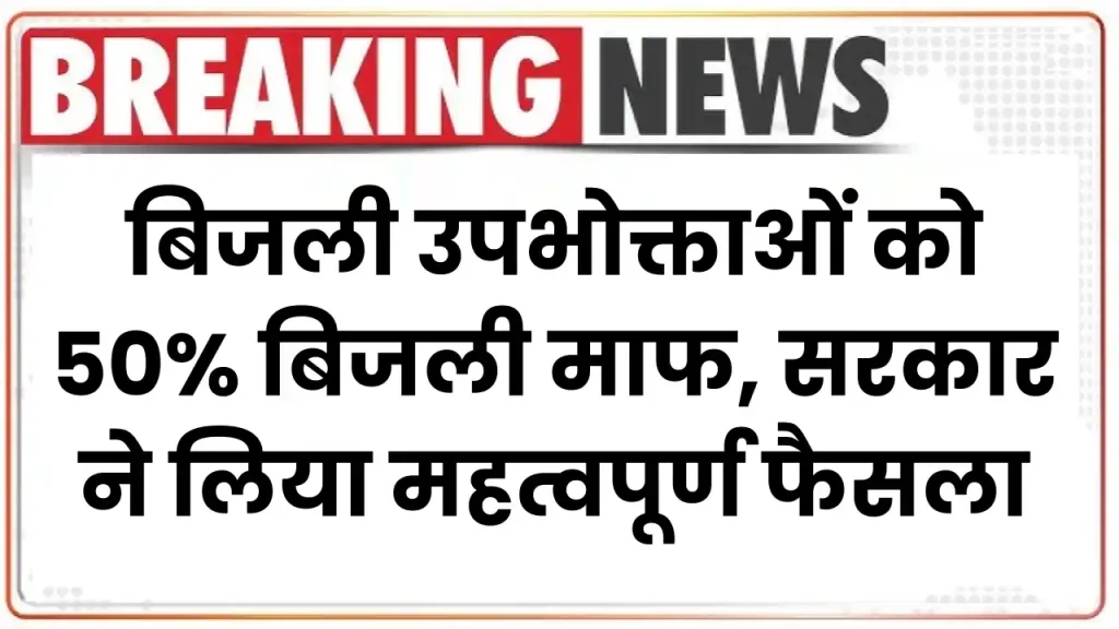 Bijli Bill Mafi: बिजली उपभोक्ताओं को 50% बिजली माफ, सरकार ने लिया महत्वपूर्ण फैसला