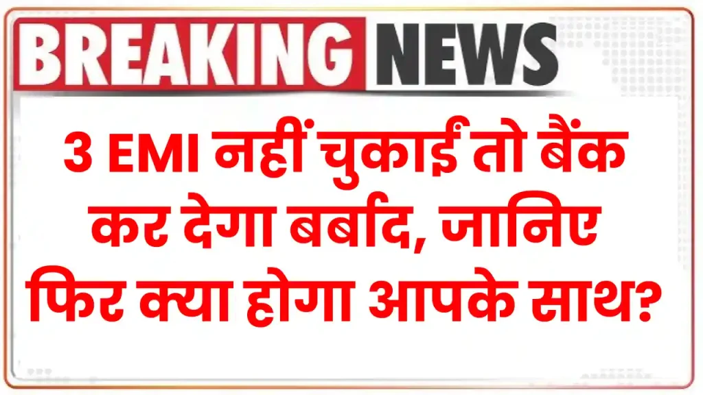 Home Loan: 3 EMI नहीं चुकाईं तो बैंक कर देगा बर्बाद, जानिए फिर क्या होगा आपके साथ?