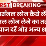 Personal Loan: पर्सनल लोन कैसे लें? पर्सनल लोन लेने का तरीका, ब्याज दरें और अन्य शर्तें