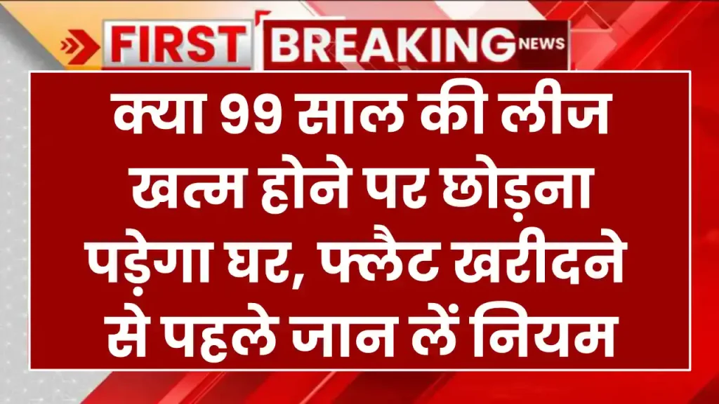 Property Lease Rules: क्या 99 साल की लीज खत्म होने पर छोड़ना पड़ेगा घर, फ्लैट खरीदने से पहले जान लें नियम