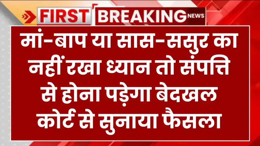 कोर्ट से सुनाया फैसला, मां-बाप या सास-ससुर का नहीं रखा ध्यान तो संपत्ति से होना पड़ेगा बेदखल