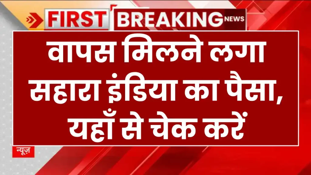 Sahara India Refund Status: वापस मिलने लगा सहारा इंडिया का पैसा, यहाँ से चेक करें