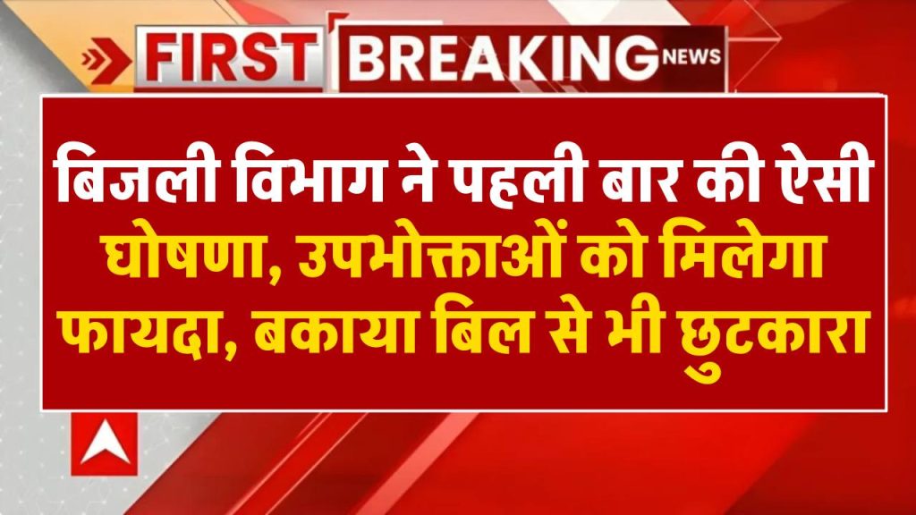 UPPCL: बिजली विभाग ने पहली बार की ऐसी घोषणा, उपभोक्ताओं को मिलेगा फायदा, बकाया बिल से भी छुटकारा